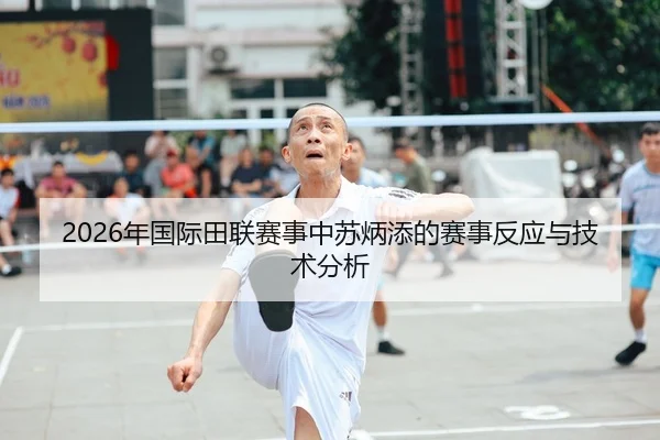 2026年国际田联赛事中苏炳添的赛事反应与技术分析
