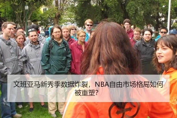 文班亚马新秀季数据炸裂，NBA自由市场格局如何被重塑？